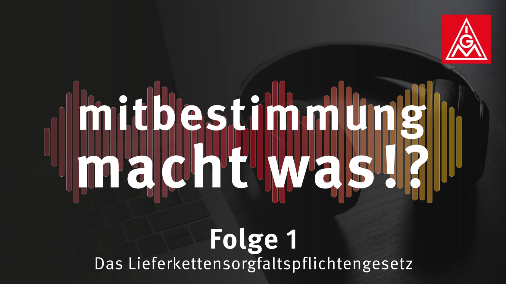 Erste Folge des Podcasts zum Lieferkettensorgfaltspflichtengesetz unter dem Aspekt der Mitbestimmung